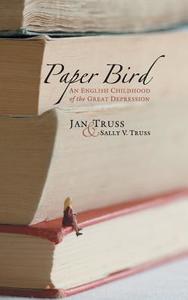 Paper Bird: An English Childhood of the Great Depression di Jan Truss edito da FRIESENPR