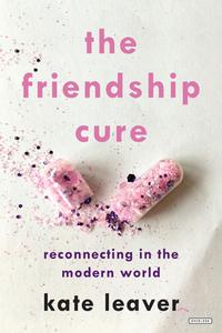 The Friendship Cure: Reconnecting in the Modern World di Kate Leaver edito da OVERLOOK PR