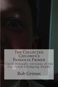 The Collected Children's Pangolin Primer: Child-Friendly Versions of the Collected Chimping Dandy di MR Rob Grimes edito da Createspace