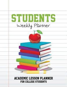 Students Weekly Planner: Academic Lesson Planner for College Students di Speedy Publishing LLC edito da SPEEDY PUB LLC