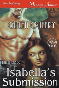 Isabella's Submission [Fate Harbor 4] (Siren Publishing Menage Amour) di Caitlyn O'Leary edito da SIREN PUB