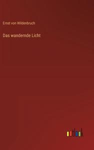 Das wandernde Licht di Ernst Von Wildenbruch edito da Outlook Verlag