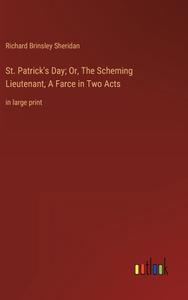 St. Patrick's Day; Or, The Scheming Lieutenant, A Farce in Two Acts di Richard Brinsley Sheridan edito da Outlook Verlag