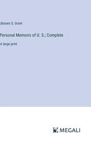 Personal Memoirs of U. S.; Complete di Ulysses S. Grant edito da Megali Verlag