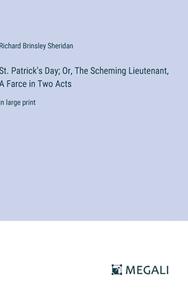 St. Patrick's Day; Or, The Scheming Lieutenant, A Farce in Two Acts di Richard Brinsley Sheridan edito da Megali Verlag