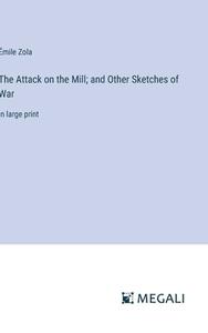 The Attack on the Mill; and Other Sketches of War di Émile Zola edito da Megali Verlag