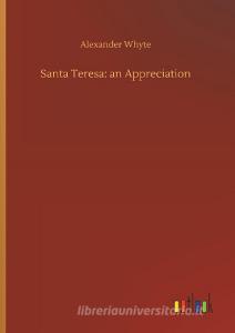 Santa Teresa: an Appreciation di Alexander Whyte edito da Outlook Verlag