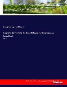 Geschichte der Fronhöfe, der Bauernhöfe und der Hofverfassung in Deutschland di Georg Ludwig von Maurer edito da hansebooks