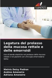 Legatura del prolasso della mucosa rettale e delle emorroidi di Nielvis Deisy Padron, Andres Ameneiro, Adriana Ameneiro edito da Edizioni Sapienza