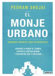 El Monje Urbano / The Urban Monk: Eastern Wisdom and Modern Hacks to Stop Time a ND Find Success, Happiness, and Peace:  di Pedram Shojai edito da AGUILAR