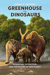 Greenhouse of the Dinosaurs - Evolution, Extinction and the Future of Our Planet di Donald R. Prothero edito da Columbia University Press