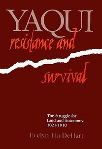 Yaqui Resistance & Survival di Evelyn Hu-DeHart edito da University Of Wisconsin Press