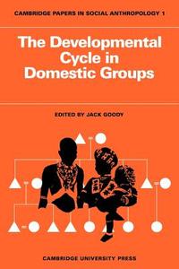 The Developmental Cycle in Domestic Groups di Jack Goody, Goody edito da Cambridge University Press
