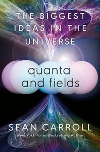 Quanta and Fields: The Biggest Ideas in the Universe di Sean Carroll edito da DUTTON BOOKS