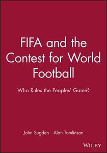 FIFA and the Contest for World Football di John Sugden edito da Polity Press