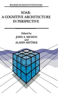 Soar: A Cognitive Architecture in Perspective: A Tribute to Allen Newell edito da Kluwer Academic Publishers