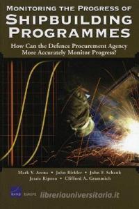 Monitoring the Progress of Shipbuilding Programmes di Mark V. Arena, John Birkler, John F. Schank, Jessie Riposo, Clifford Grammich edito da RAND