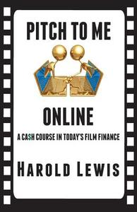 Pitch to Me Online: A CA$H Course in Todays Film Finance di Harold Lewis edito da In the Lab Publishing