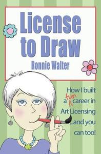 License to Draw: How I Built a Fun Career in Art Licensing and You Can Too! di Ronnie Walter edito da Rj Smart Publishing