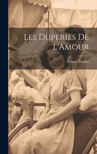 Les Duperies De L'Amour di Ernest Daudet edito da LEGARE STREET PR