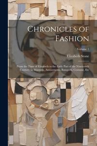 Chronicles of Fashion: From the Time of Elizabeth to the Early Part of the Nineteenth Century, in Manners, Amusements, Banquets, Costume, Etc di Elizabeth Stone edito da LEGARE STREET PR