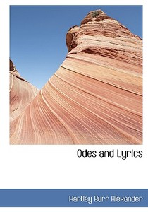 Odes And Lyrics di Hartley Burr Alexander edito da Bibliolife