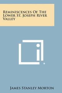 Reminiscences of the Lower St. Joseph River Valley di James Stanley Morton edito da Literary Licensing, LLC