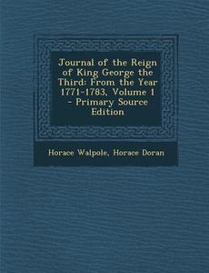 Journal of the Reign of King George the Third: From the Year 1771-1783, Volume 1 di Horace Walpole, Horace Doran edito da Nabu Press