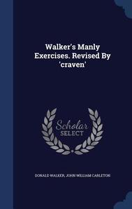 Walker's Manly Exercises. Revised By 'craven' di Donald Walker edito da Sagwan Press