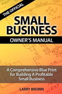 THE OFFICIAL SMALL BUSINESS OWNERS MANUAL di Larry Brown edito da Lulu.com