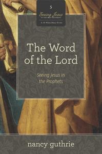 The Word of the Lord: Seeing Jesus in the Prophets di Nancy Guthrie edito da CROSSWAY BOOKS