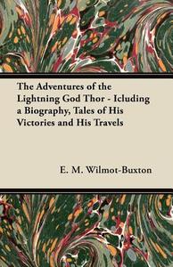 The Adventures of the Lightning God Thor - Including a Biography, Tales of His Victories and His Travels di E. M. Wilmot-Buxton edito da Curzon Press