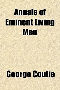 Annals Of Eminent Living Men di George Coutie edito da General Books Llc