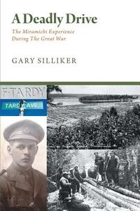 A Deadly Drive - The Miramichi Experience During the Great War di Gary Silliker edito da FRIESENPR