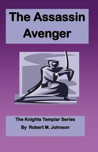 The Assassin Avenger: The Knights Templar Series di Robert M. Johnson edito da Createspace
