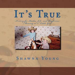 It's True: A Story for Karlee, J.J., and Kaylinna- Mommy as a Little Girl di Shawna M. Young edito da Createspace