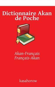 Dictionnaire Akan de Poche: Akan-Francais, Francais-Akan di Akan Kasahorow edito da Createspace