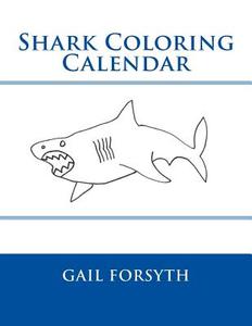 Shark Coloring Calendar di Gail Forsyth edito da Createspace