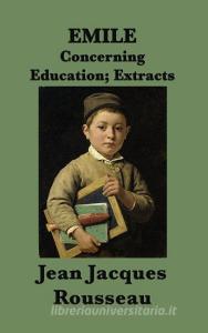 Emile -Or- Concerning Education; Extracts di Jean Jacques Rousseau edito da SMK Books