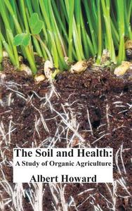 The Soil and Health di Albert Howard edito da Benediction Classics