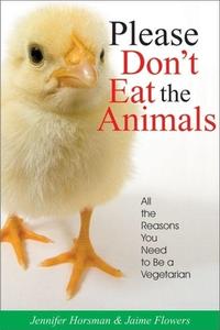 Please Don't Eat the Animals: All the Reasons You Need to Be a Vegetarian di Jennifer Horsman, Jaime Flowers edito da QUILL DRIVER BOOKS