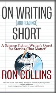 On Reading (and Writing!) Short: A Science Fiction Writer's Quest for Stories That Matter di Ron Collins edito da LIGHTNING SOURCE INC