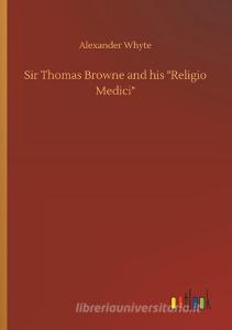 Sir Thomas Browne and his "Religio Medici" di Alexander Whyte edito da Outlook Verlag