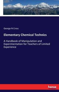 Elementary Chemical Technics di George N Cross edito da hansebooks
