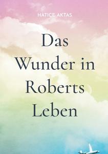 Das Wunder in Roberts Leben di Hatice Aktas edito da Books on Demand