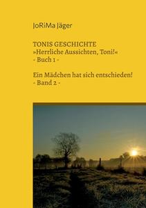 TONIS GESCHICHTE »Herrliche Aussichten, Toni!«, Band 2 di Jorima Jäger edito da Books on Demand