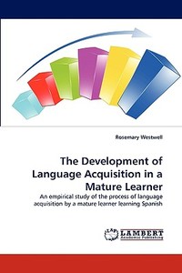 The Development of Language Acquisition in a Mature Learner di Rosemary Westwell edito da LAP Lambert Acad. Publ.