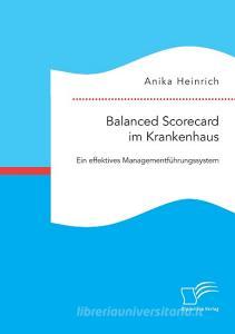 Balanced Scorecard im Krankenhaus: Ein effektives Managementführungssystem di Anika Heinrich edito da Bedey Media GmbH