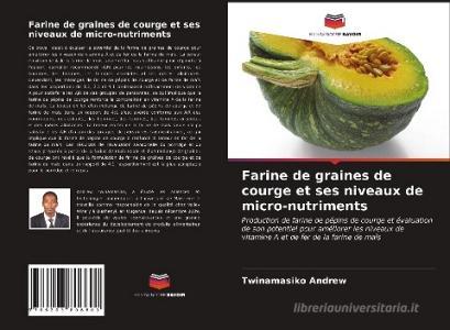 Farine de graines de courge et ses niveaux de micro-nutriments di Twinamasiko Andrew edito da Editions Notre Savoir