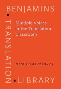 Multiple Voices In The Translation Classroom di Maria Gonzalez Davies edito da John Benjamins Publishing Co